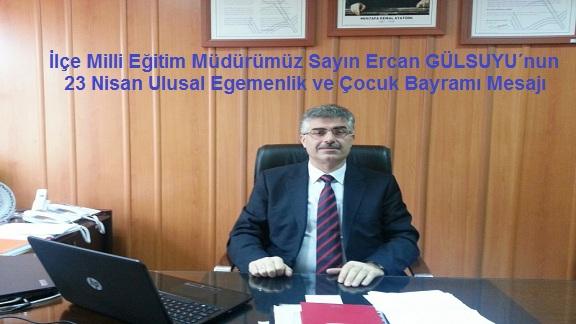 İlçe Milli Eğitim Müdürümüz Sayın Ercan GÜLSUYU´nun 23 Nisan Ulusal Egemenlik ve Çocuk Bayramı Mesajı